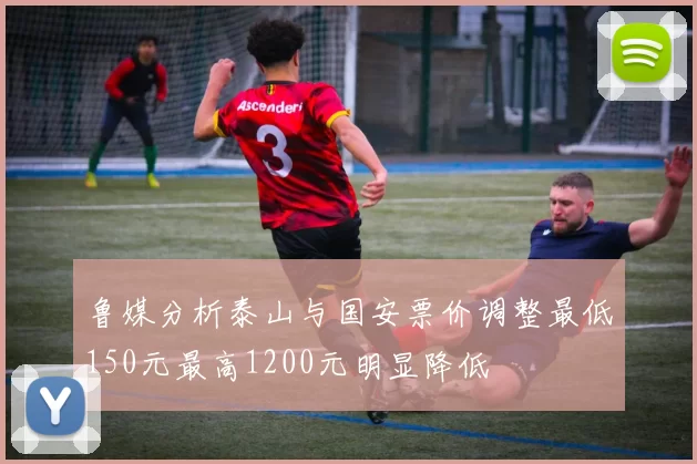 鲁媒分析泰山与国安票价调整最低150元最高1200元明显降低