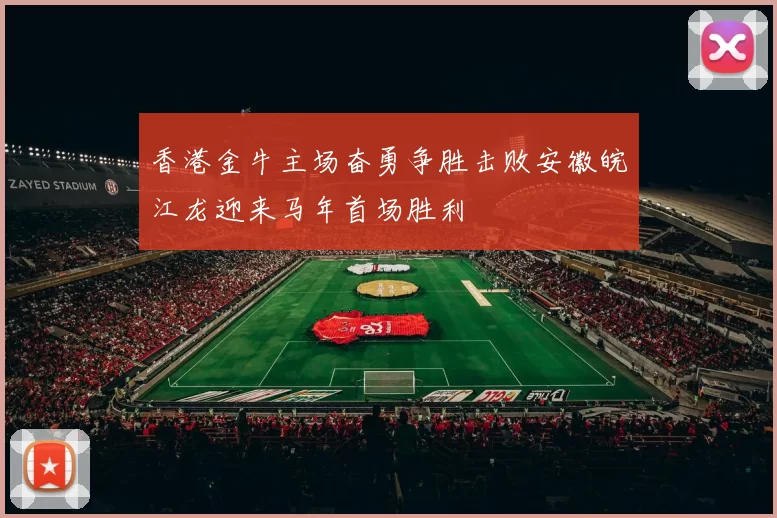 香港金牛主场奋勇争胜击败安徽皖江龙迎来马年首场胜利